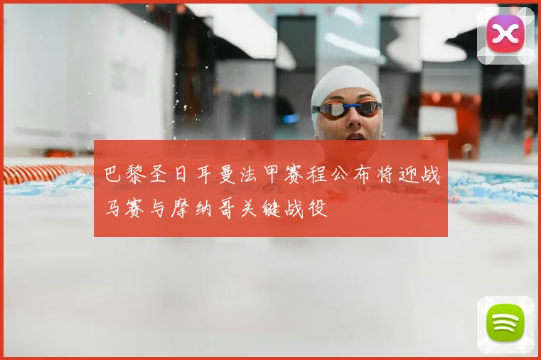 巴黎圣日耳曼法甲赛程公布将迎战马赛与摩纳哥关键战役