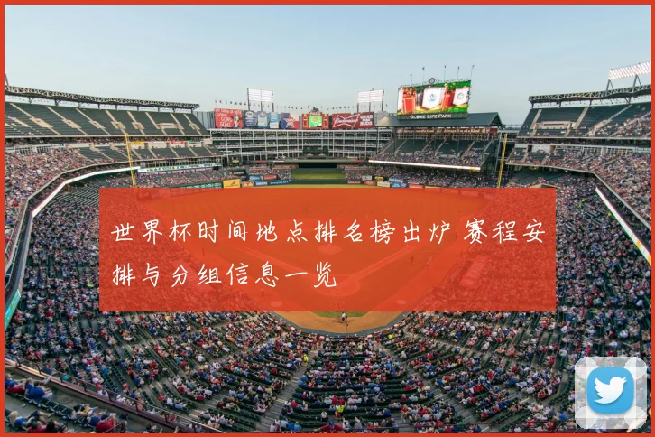 世界杯时间地点排名榜出炉 赛程安排与分组信息一览