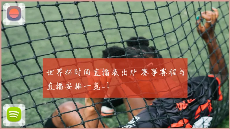 世界杯时间直播表出炉 赛事赛程与直播安排一览_1