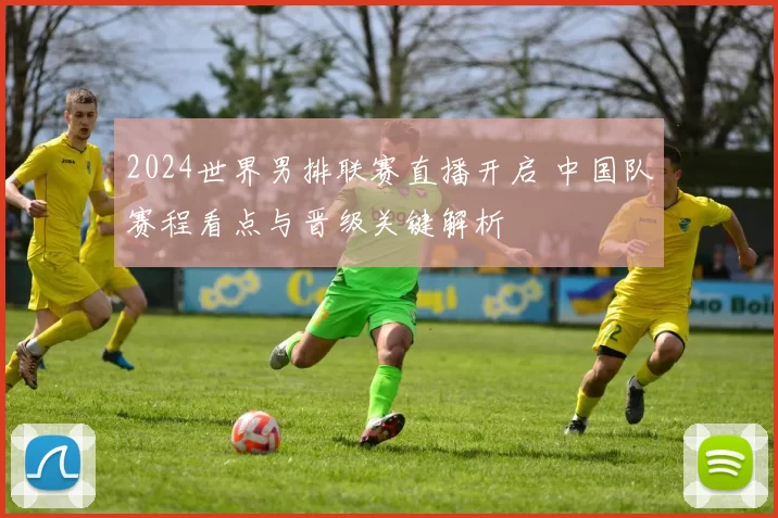 2024世界男排联赛直播开启 中国队赛程看点与晋级关键解析