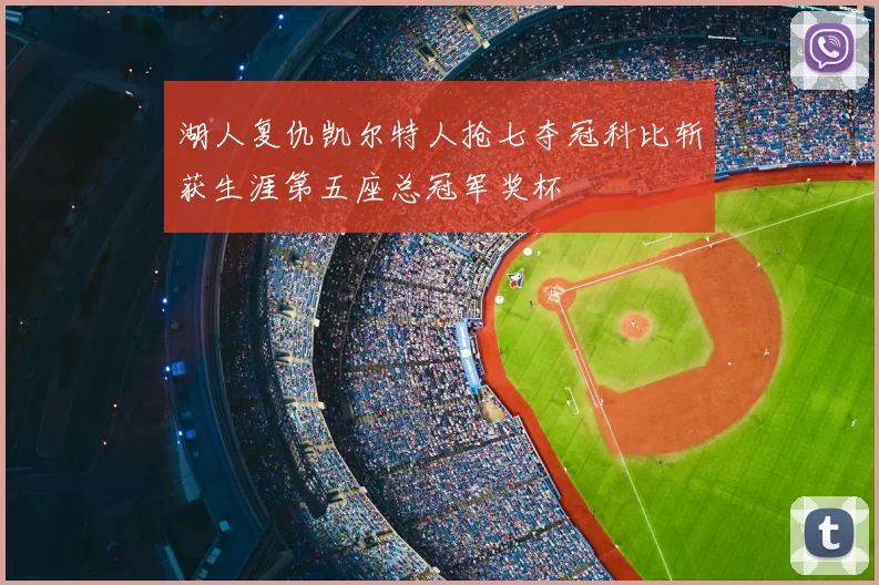 湖人复仇凯尔特人抢七夺冠科比斩获生涯第五座总冠军奖杯