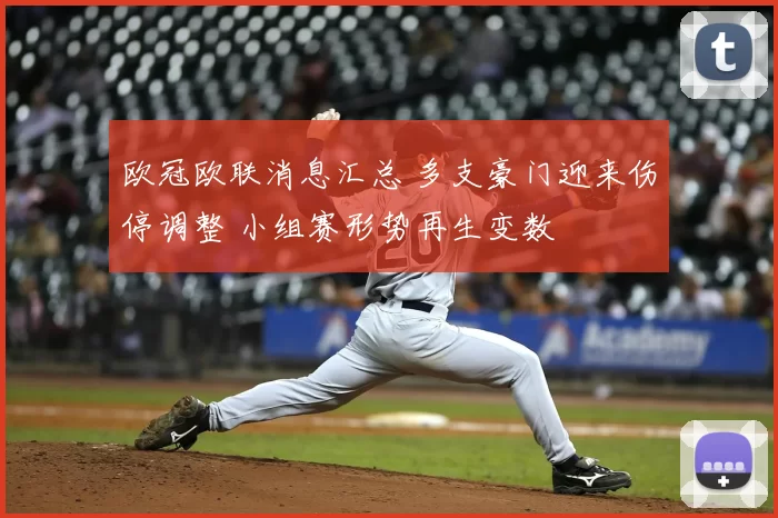 欧冠欧联消息汇总 多支豪门迎来伤停调整 小组赛形势再生变数